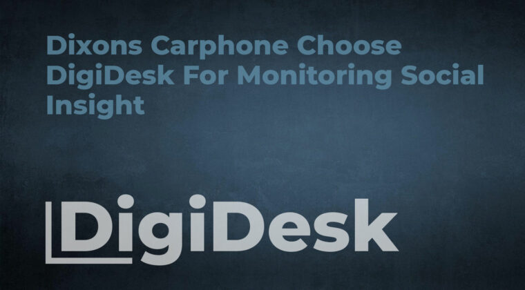 Dixons Carphone Choose DigiDesk For Monitoring Social Insight